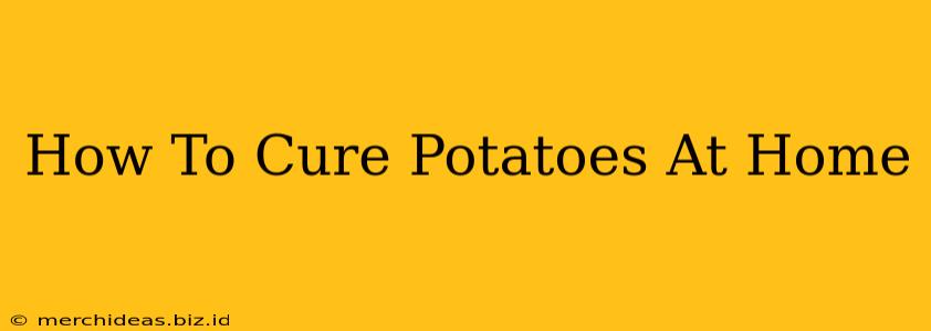 How To Cure Potatoes At Home