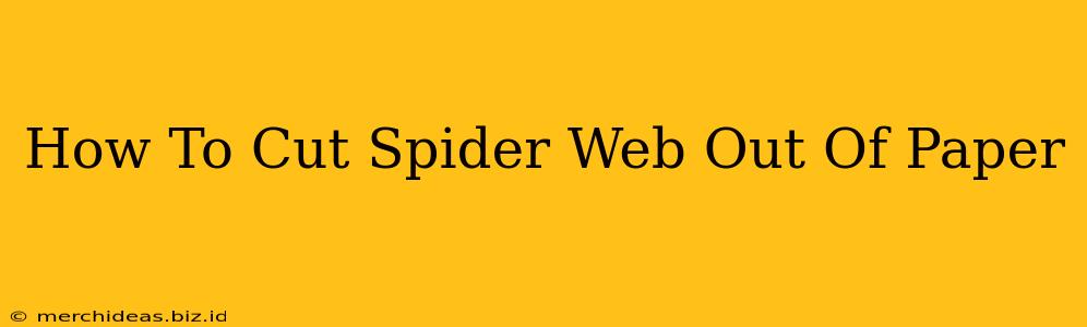 How To Cut Spider Web Out Of Paper