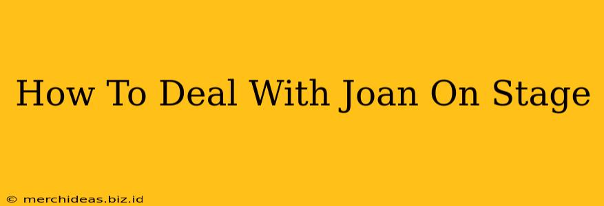 How To Deal With Joan On Stage