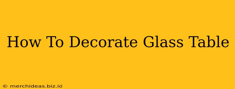 How To Decorate Glass Table