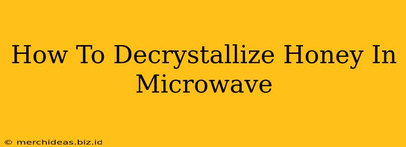 How To Decrystallize Honey In Microwave