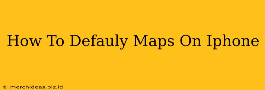 How To Defauly Maps On Iphone