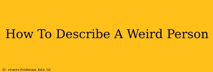 How To Describe A Weird Person