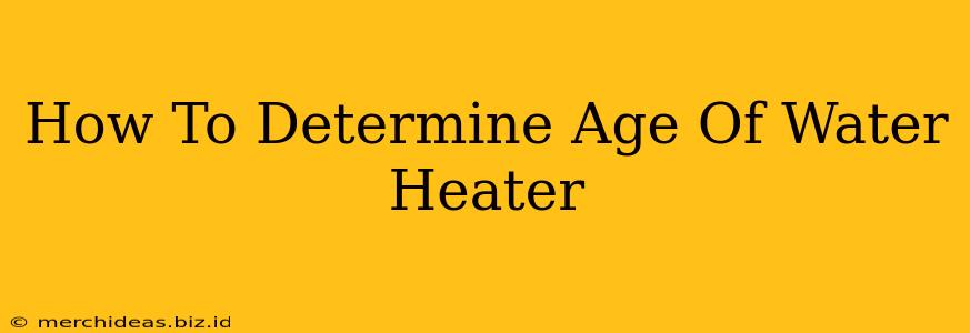 How To Determine Age Of Water Heater