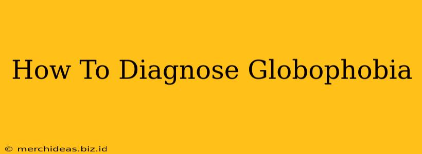 How To Diagnose Globophobia