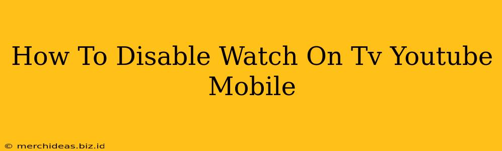 How To Disable Watch On Tv Youtube Mobile