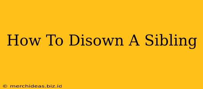 How To Disown A Sibling