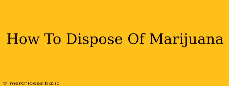 How To Dispose Of Marijuana