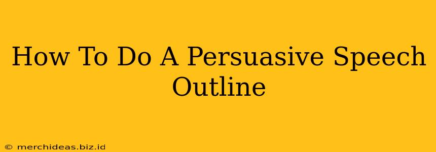 How To Do A Persuasive Speech Outline