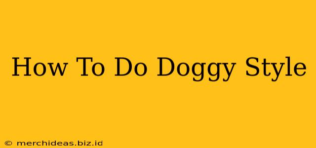 How To Do Doggy Style