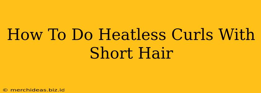 How To Do Heatless Curls With Short Hair