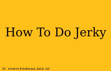 How To Do Jerky