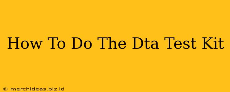 How To Do The Dta Test Kit