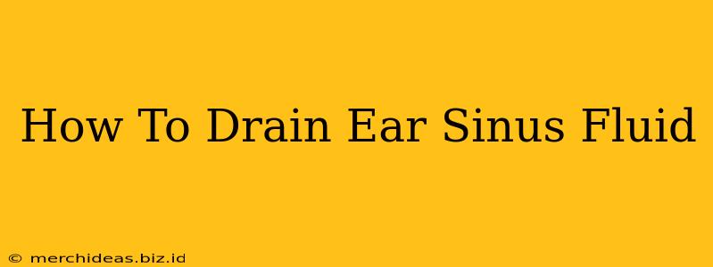 How To Drain Ear Sinus Fluid