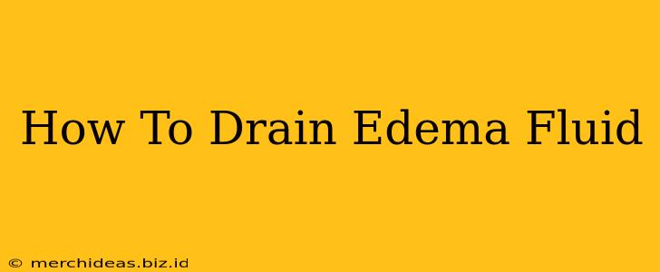 How To Drain Edema Fluid