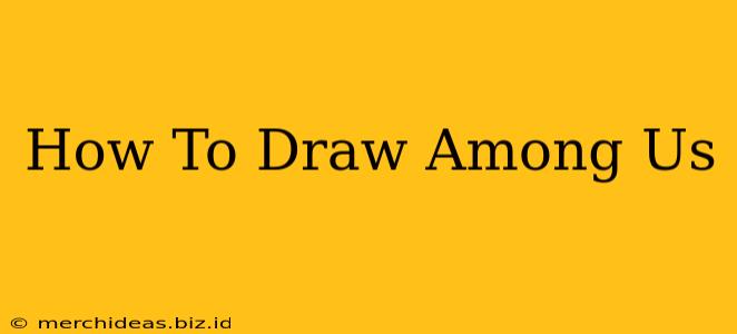 How To Draw Among Us