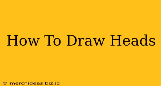 How To Draw Heads