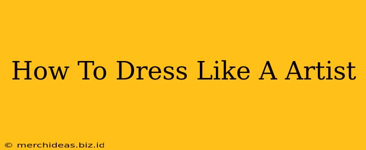 How To Dress Like A Artist