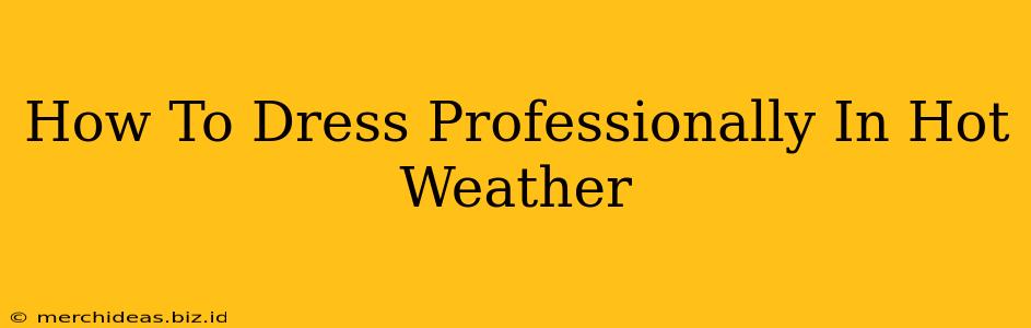 How To Dress Professionally In Hot Weather