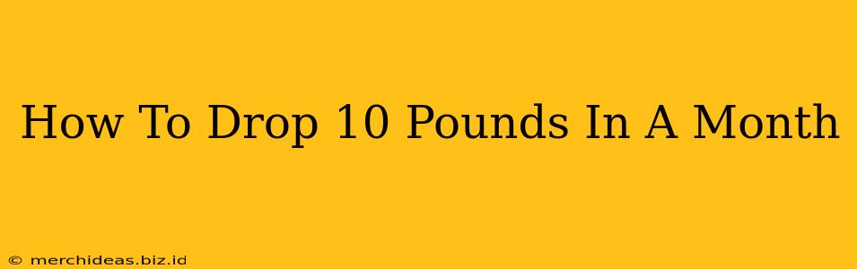 How To Drop 10 Pounds In A Month