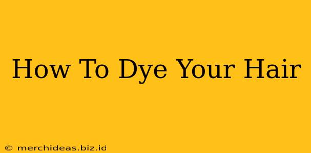 How To Dye Your Hair