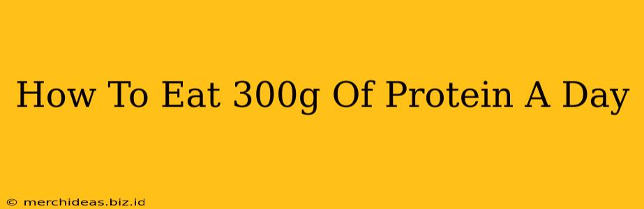 How To Eat 300g Of Protein A Day