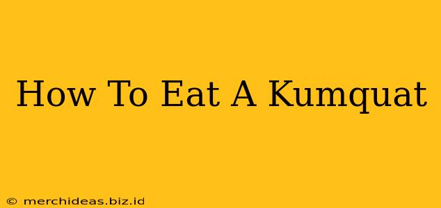 How To Eat A Kumquat