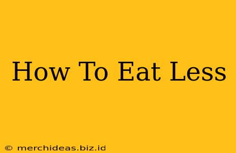 How To Eat Less