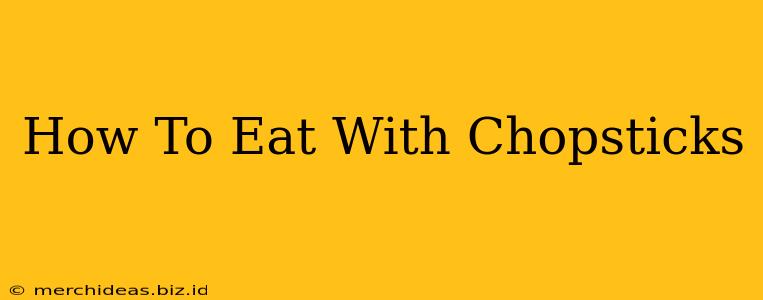 How To Eat With Chopsticks