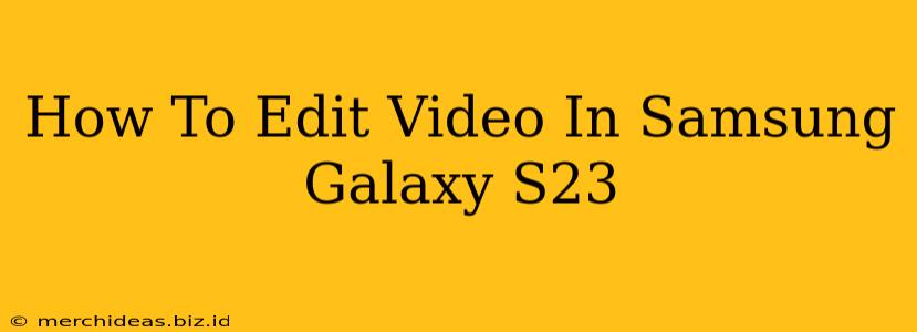 How To Edit Video In Samsung Galaxy S23