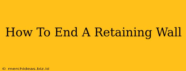 How To End A Retaining Wall