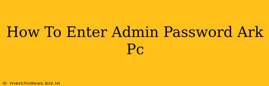 How To Enter Admin Password Ark Pc