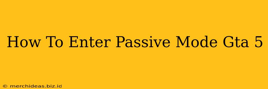 How To Enter Passive Mode Gta 5