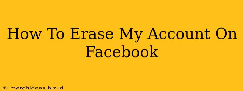 How To Erase My Account On Facebook