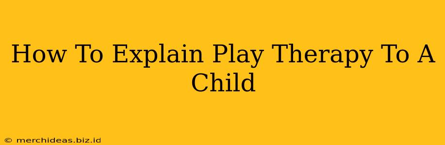 How To Explain Play Therapy To A Child