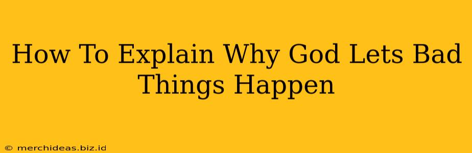 How To Explain Why God Lets Bad Things Happen