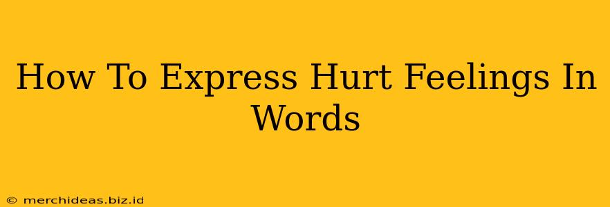 How To Express Hurt Feelings In Words
