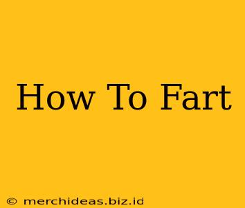 How To Fart