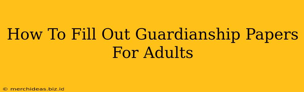 How To Fill Out Guardianship Papers For Adults