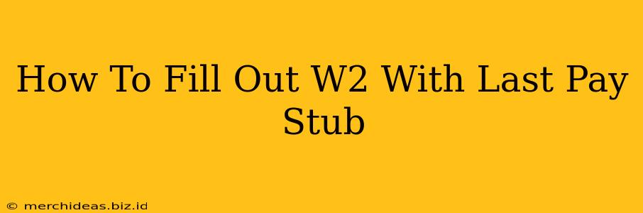 How To Fill Out W2 With Last Pay Stub