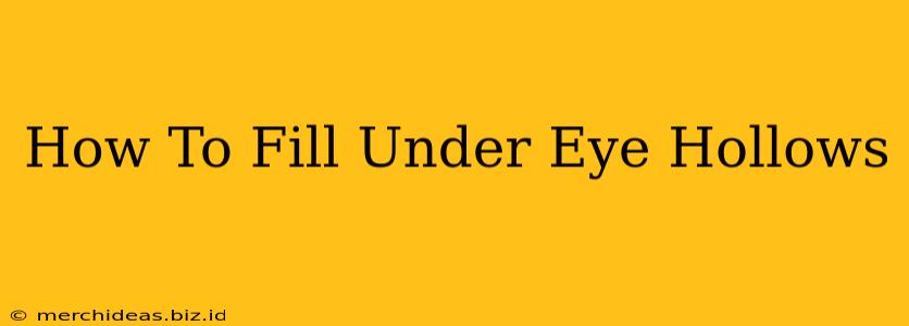 How To Fill Under Eye Hollows