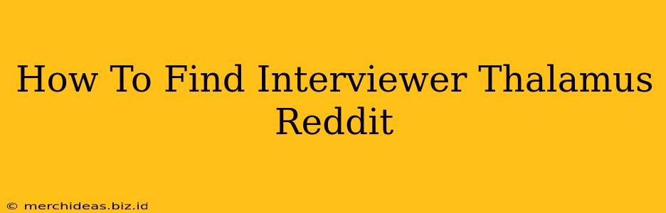 How To Find Interviewer Thalamus Reddit