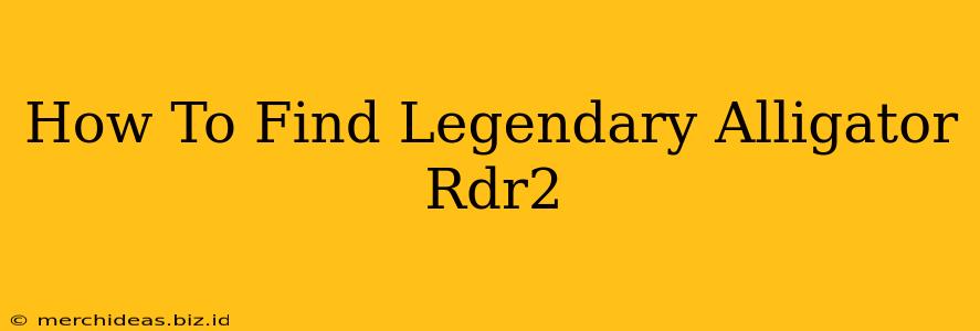 How To Find Legendary Alligator Rdr2