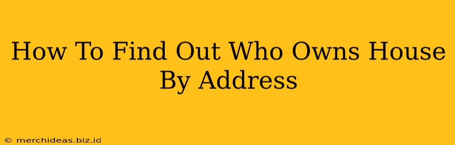 How To Find Out Who Owns House By Address