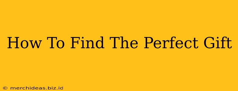 How To Find The Perfect Gift