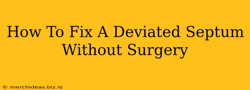 How To Fix A Deviated Septum Without Surgery