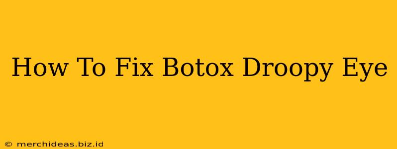 How To Fix Botox Droopy Eye