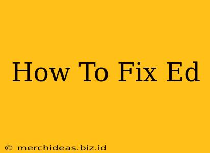 How To Fix Ed