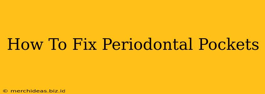 How To Fix Periodontal Pockets