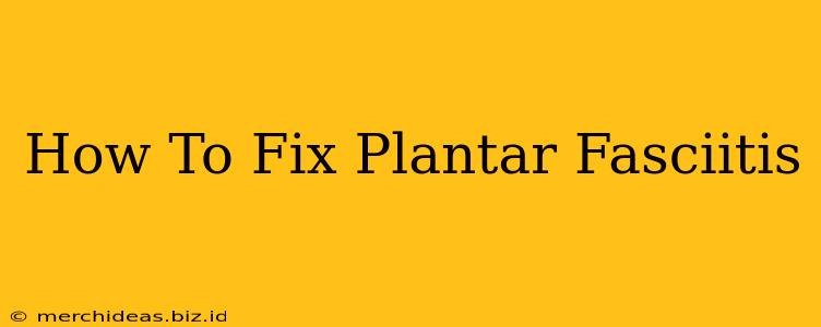 How To Fix Plantar Fasciitis